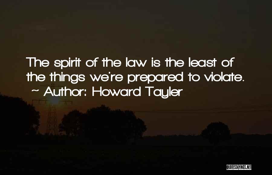 Howard Tayler Quotes: The Spirit Of The Law Is The Least Of The Things We're Prepared To Violate.