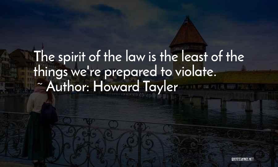 Howard Tayler Quotes: The Spirit Of The Law Is The Least Of The Things We're Prepared To Violate.
