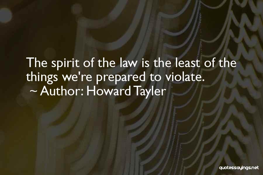 Howard Tayler Quotes: The Spirit Of The Law Is The Least Of The Things We're Prepared To Violate.