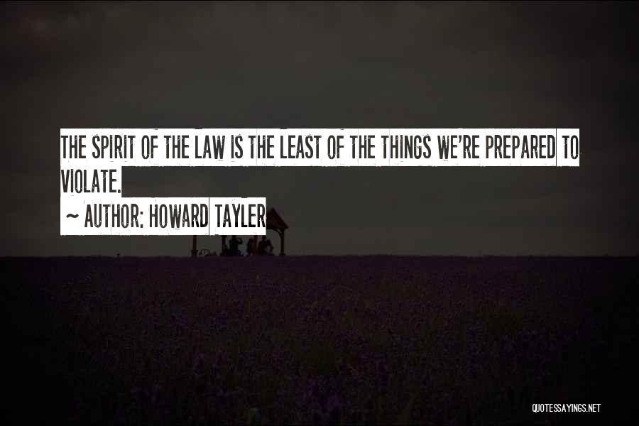 Howard Tayler Quotes: The Spirit Of The Law Is The Least Of The Things We're Prepared To Violate.