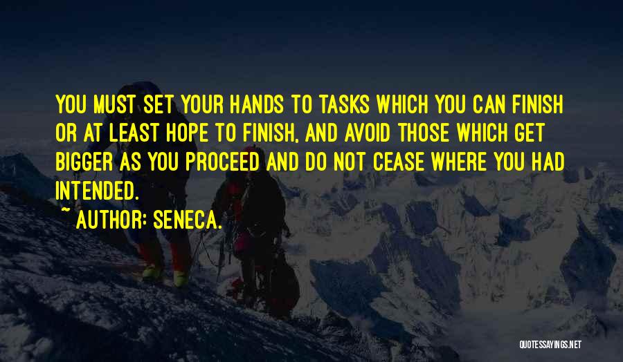 Seneca. Quotes: You Must Set Your Hands To Tasks Which You Can Finish Or At Least Hope To Finish, And Avoid Those