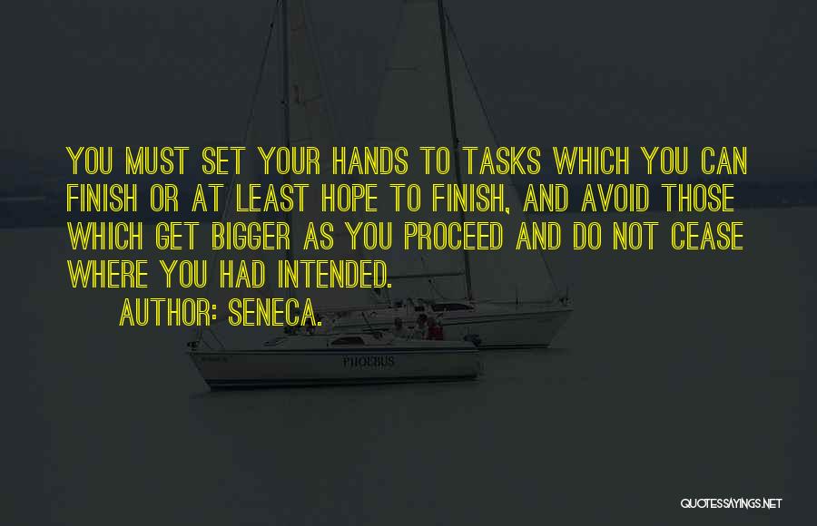 Seneca. Quotes: You Must Set Your Hands To Tasks Which You Can Finish Or At Least Hope To Finish, And Avoid Those