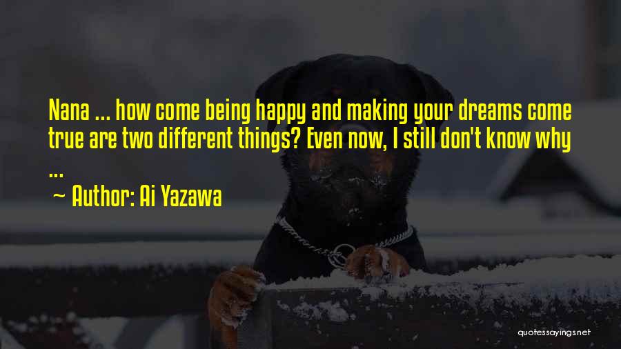 Ai Yazawa Quotes: Nana ... How Come Being Happy And Making Your Dreams Come True Are Two Different Things? Even Now, I Still