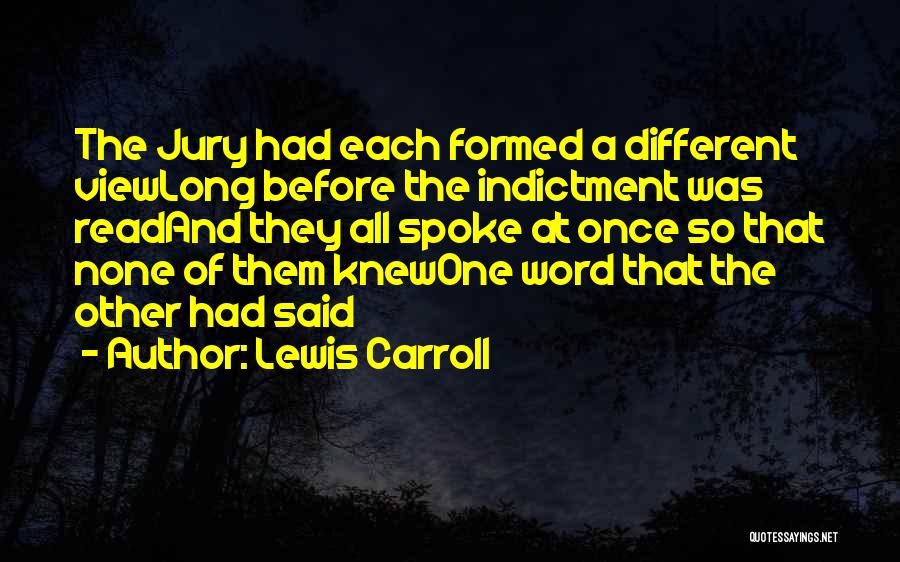 Lewis Carroll Quotes: The Jury Had Each Formed A Different Viewlong Before The Indictment Was Readand They All Spoke At Once So That