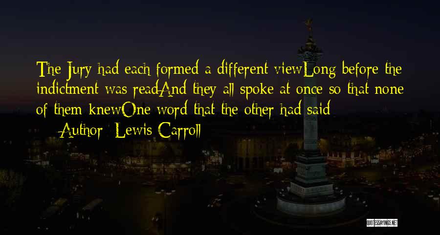 Lewis Carroll Quotes: The Jury Had Each Formed A Different Viewlong Before The Indictment Was Readand They All Spoke At Once So That