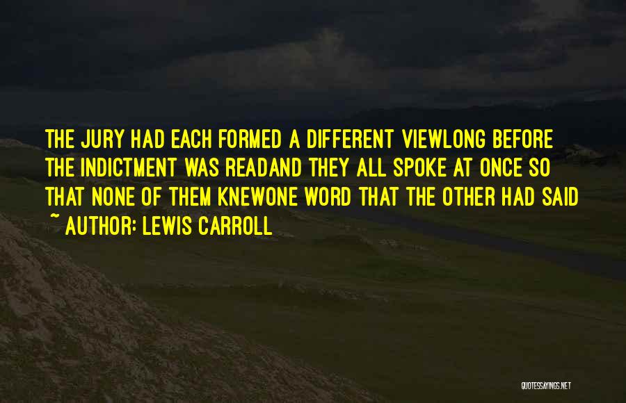 Lewis Carroll Quotes: The Jury Had Each Formed A Different Viewlong Before The Indictment Was Readand They All Spoke At Once So That