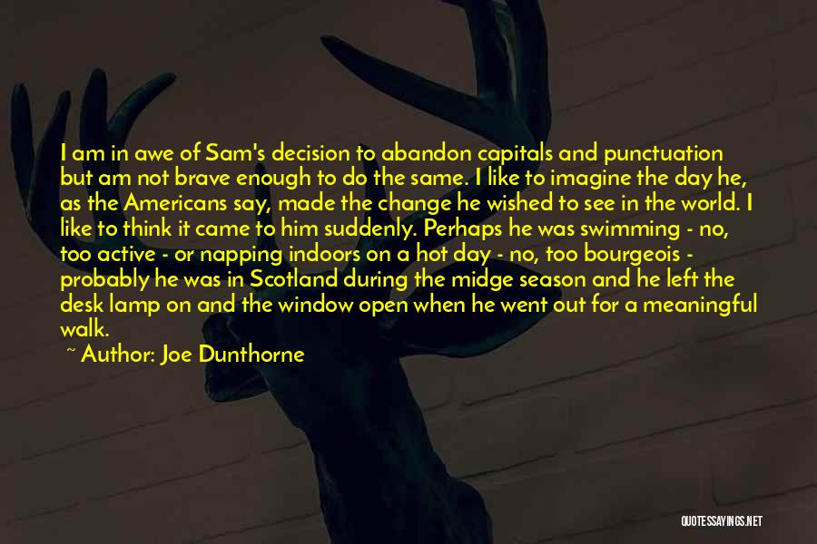 Joe Dunthorne Quotes: I Am In Awe Of Sam's Decision To Abandon Capitals And Punctuation But Am Not Brave Enough To Do The