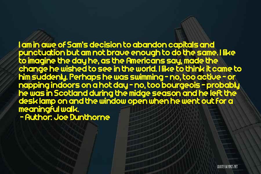 Joe Dunthorne Quotes: I Am In Awe Of Sam's Decision To Abandon Capitals And Punctuation But Am Not Brave Enough To Do The