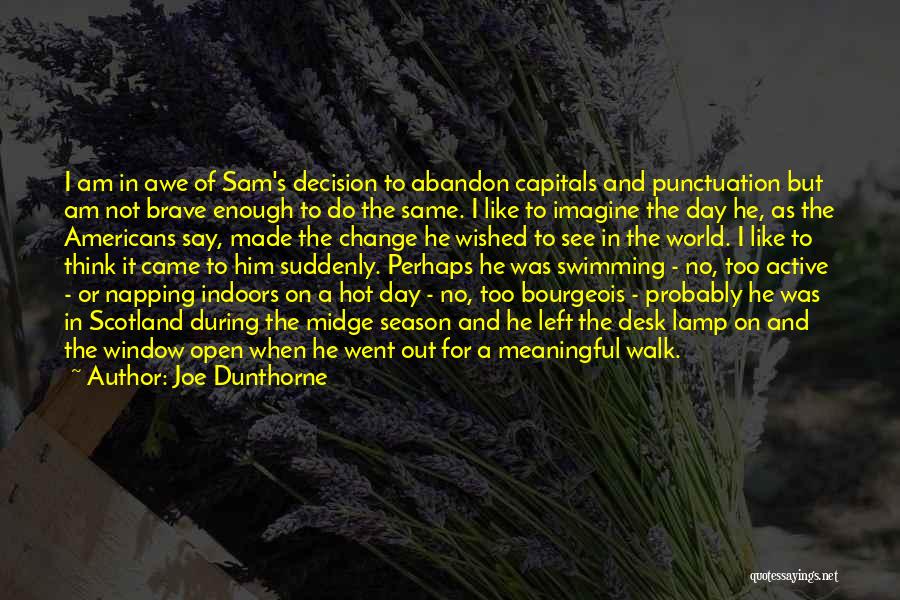 Joe Dunthorne Quotes: I Am In Awe Of Sam's Decision To Abandon Capitals And Punctuation But Am Not Brave Enough To Do The