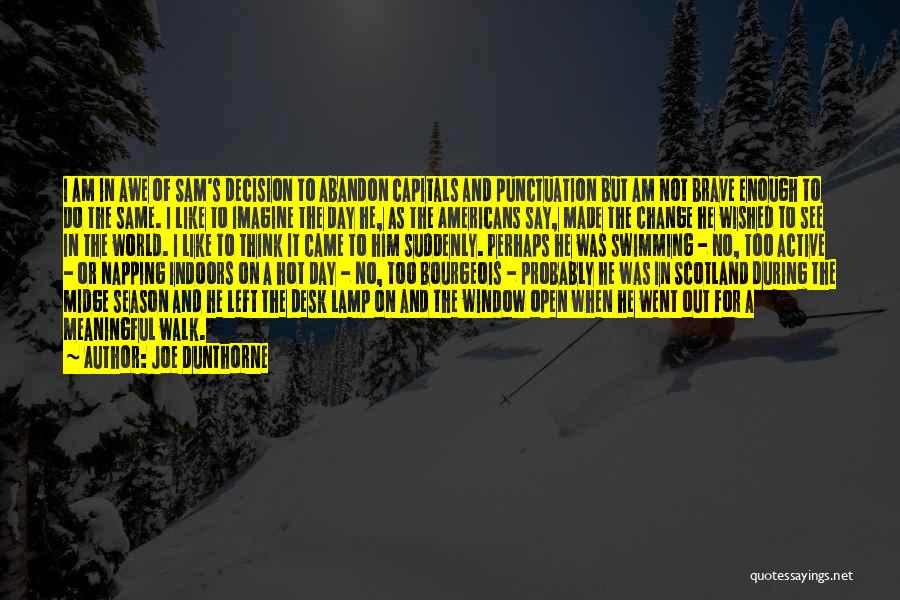 Joe Dunthorne Quotes: I Am In Awe Of Sam's Decision To Abandon Capitals And Punctuation But Am Not Brave Enough To Do The