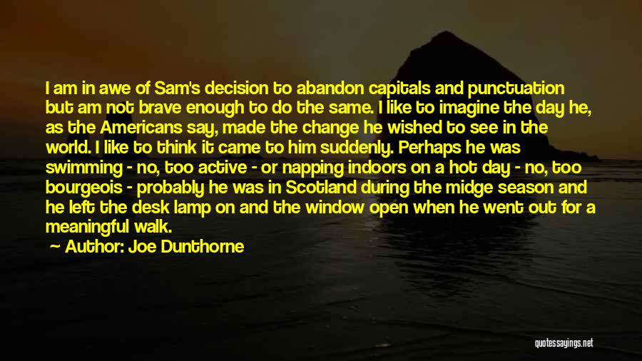 Joe Dunthorne Quotes: I Am In Awe Of Sam's Decision To Abandon Capitals And Punctuation But Am Not Brave Enough To Do The