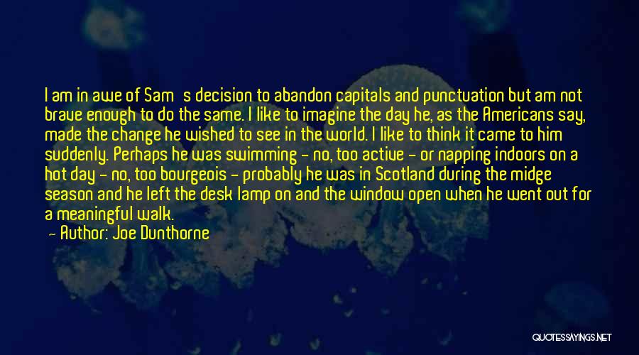 Joe Dunthorne Quotes: I Am In Awe Of Sam's Decision To Abandon Capitals And Punctuation But Am Not Brave Enough To Do The