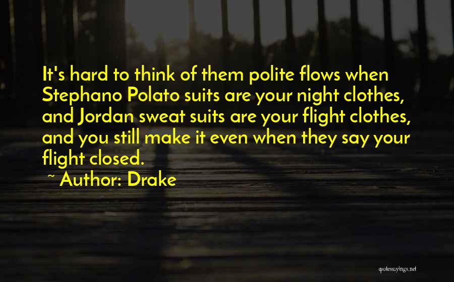 Drake Quotes: It's Hard To Think Of Them Polite Flows When Stephano Polato Suits Are Your Night Clothes, And Jordan Sweat Suits