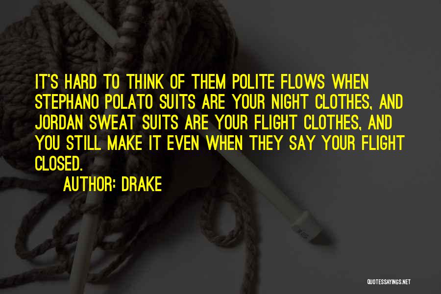 Drake Quotes: It's Hard To Think Of Them Polite Flows When Stephano Polato Suits Are Your Night Clothes, And Jordan Sweat Suits