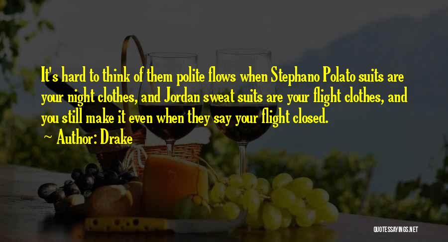 Drake Quotes: It's Hard To Think Of Them Polite Flows When Stephano Polato Suits Are Your Night Clothes, And Jordan Sweat Suits