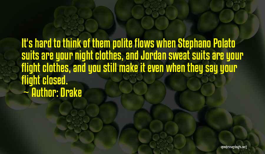Drake Quotes: It's Hard To Think Of Them Polite Flows When Stephano Polato Suits Are Your Night Clothes, And Jordan Sweat Suits