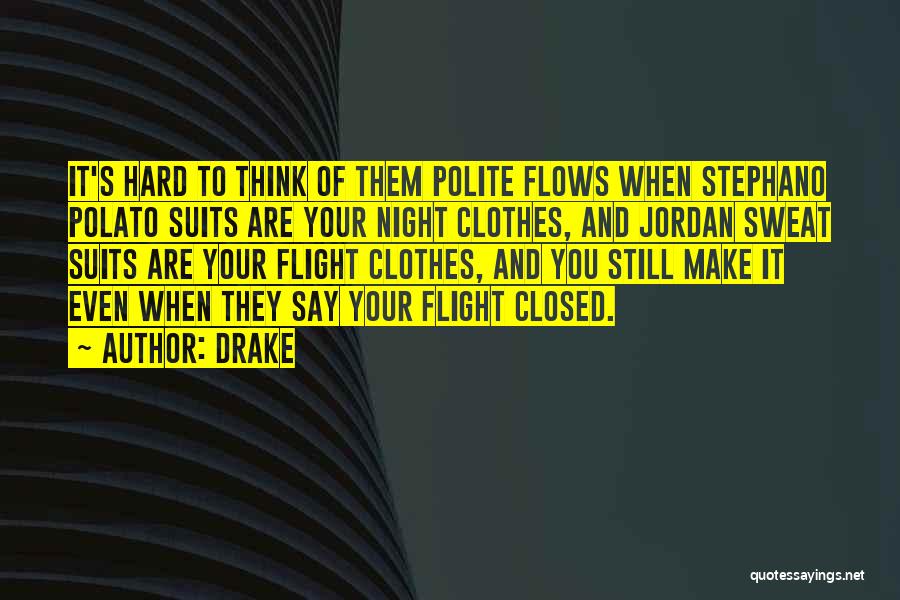 Drake Quotes: It's Hard To Think Of Them Polite Flows When Stephano Polato Suits Are Your Night Clothes, And Jordan Sweat Suits