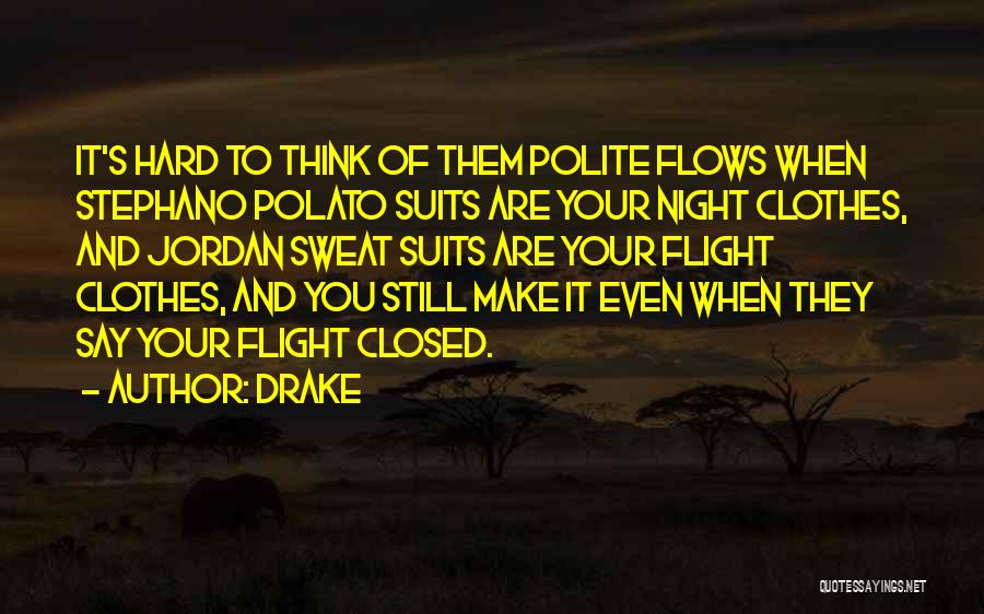 Drake Quotes: It's Hard To Think Of Them Polite Flows When Stephano Polato Suits Are Your Night Clothes, And Jordan Sweat Suits