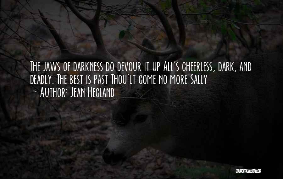 Jean Hegland Quotes: The Jaws Of Darkness Do Devour It Up All's Cheerless, Dark, And Deadly. The Best Is Past Thou'lt Come No