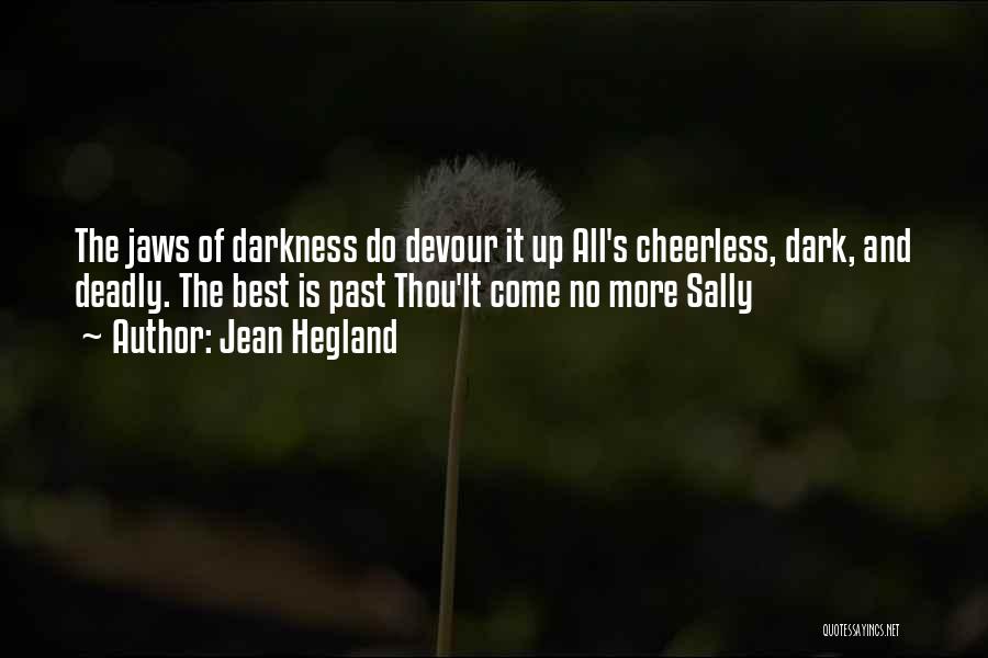 Jean Hegland Quotes: The Jaws Of Darkness Do Devour It Up All's Cheerless, Dark, And Deadly. The Best Is Past Thou'lt Come No