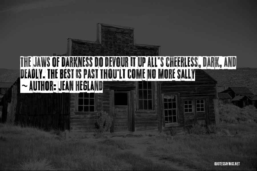 Jean Hegland Quotes: The Jaws Of Darkness Do Devour It Up All's Cheerless, Dark, And Deadly. The Best Is Past Thou'lt Come No