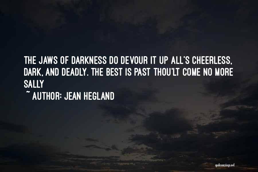 Jean Hegland Quotes: The Jaws Of Darkness Do Devour It Up All's Cheerless, Dark, And Deadly. The Best Is Past Thou'lt Come No