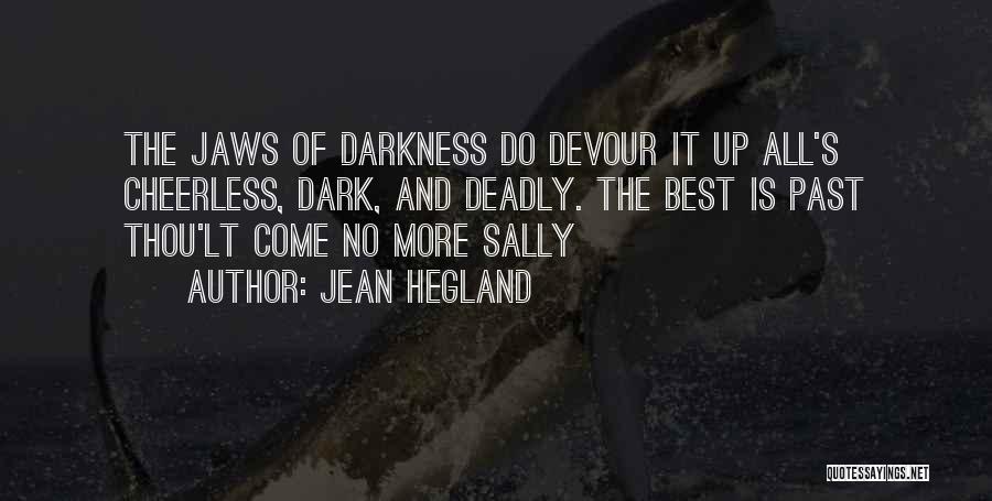 Jean Hegland Quotes: The Jaws Of Darkness Do Devour It Up All's Cheerless, Dark, And Deadly. The Best Is Past Thou'lt Come No