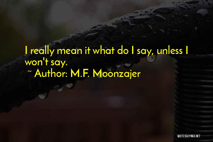 M.F. Moonzajer Quotes: I Really Mean It What Do I Say, Unless I Won't Say.