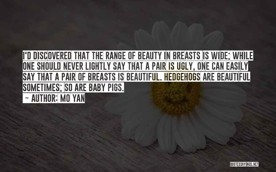 Mo Yan Quotes: I'd Discovered That The Range Of Beauty In Breasts Is Wide; While One Should Never Lightly Say That A Pair