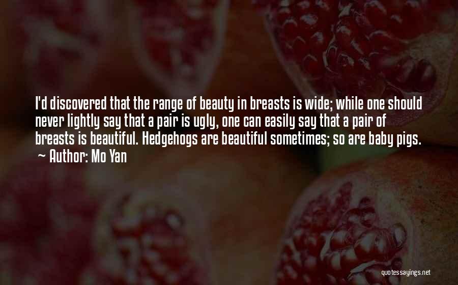 Mo Yan Quotes: I'd Discovered That The Range Of Beauty In Breasts Is Wide; While One Should Never Lightly Say That A Pair