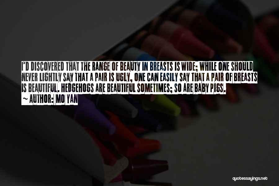 Mo Yan Quotes: I'd Discovered That The Range Of Beauty In Breasts Is Wide; While One Should Never Lightly Say That A Pair