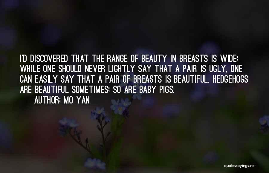 Mo Yan Quotes: I'd Discovered That The Range Of Beauty In Breasts Is Wide; While One Should Never Lightly Say That A Pair