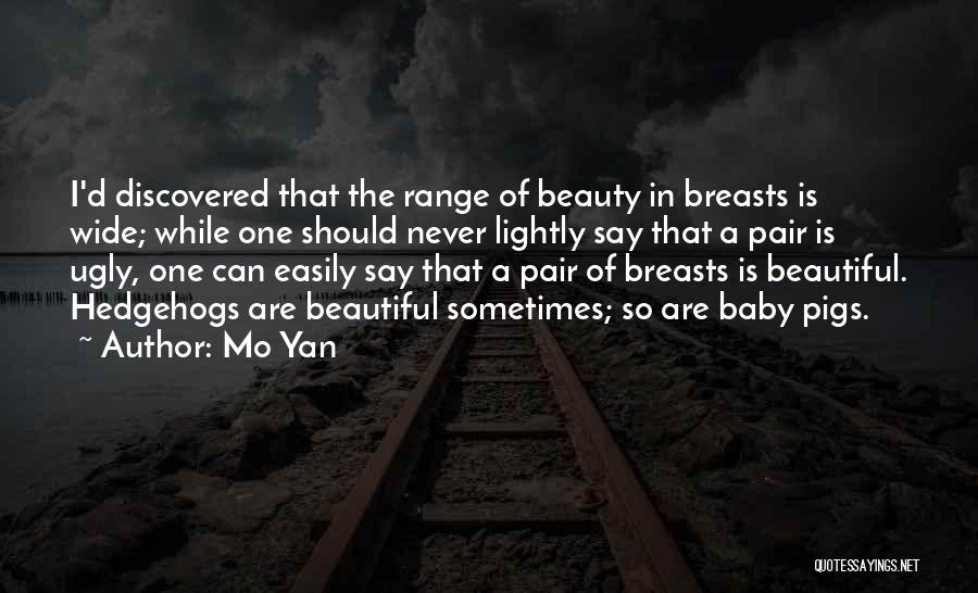 Mo Yan Quotes: I'd Discovered That The Range Of Beauty In Breasts Is Wide; While One Should Never Lightly Say That A Pair