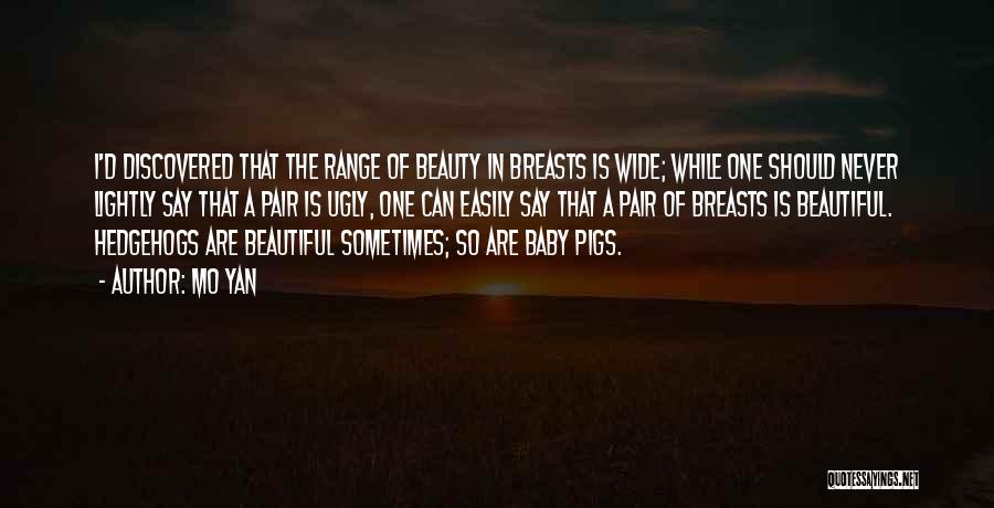 Mo Yan Quotes: I'd Discovered That The Range Of Beauty In Breasts Is Wide; While One Should Never Lightly Say That A Pair