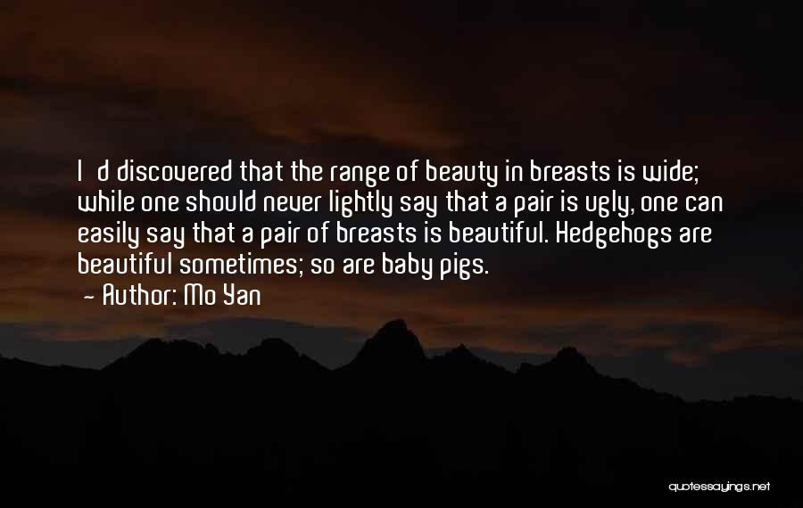 Mo Yan Quotes: I'd Discovered That The Range Of Beauty In Breasts Is Wide; While One Should Never Lightly Say That A Pair