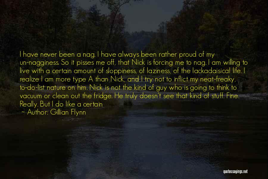 Gillian Flynn Quotes: I Have Never Been A Nag. I Have Always Been Rather Proud Of My Un-nagginess. So It Pisses Me Off,