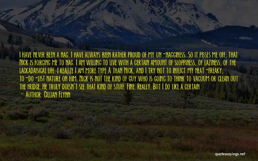 Gillian Flynn Quotes: I Have Never Been A Nag. I Have Always Been Rather Proud Of My Un-nagginess. So It Pisses Me Off,