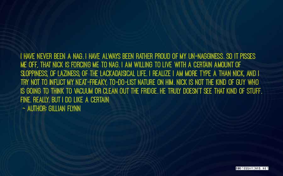 Gillian Flynn Quotes: I Have Never Been A Nag. I Have Always Been Rather Proud Of My Un-nagginess. So It Pisses Me Off,