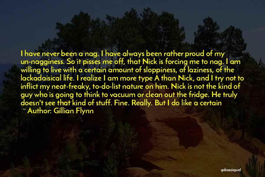 Gillian Flynn Quotes: I Have Never Been A Nag. I Have Always Been Rather Proud Of My Un-nagginess. So It Pisses Me Off,