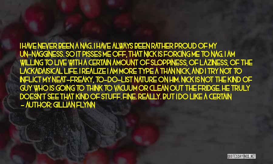 Gillian Flynn Quotes: I Have Never Been A Nag. I Have Always Been Rather Proud Of My Un-nagginess. So It Pisses Me Off,