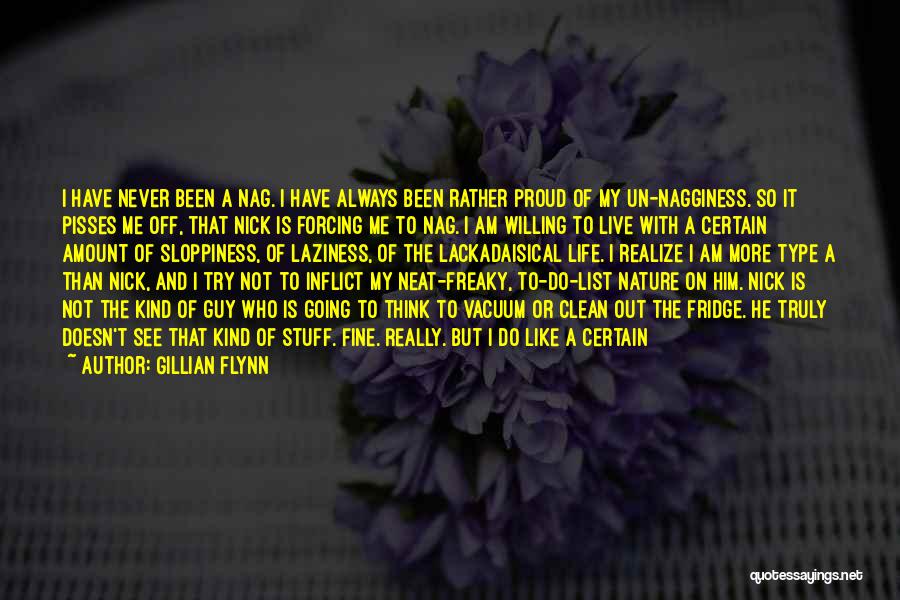 Gillian Flynn Quotes: I Have Never Been A Nag. I Have Always Been Rather Proud Of My Un-nagginess. So It Pisses Me Off,