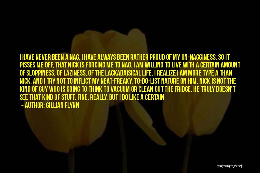 Gillian Flynn Quotes: I Have Never Been A Nag. I Have Always Been Rather Proud Of My Un-nagginess. So It Pisses Me Off,