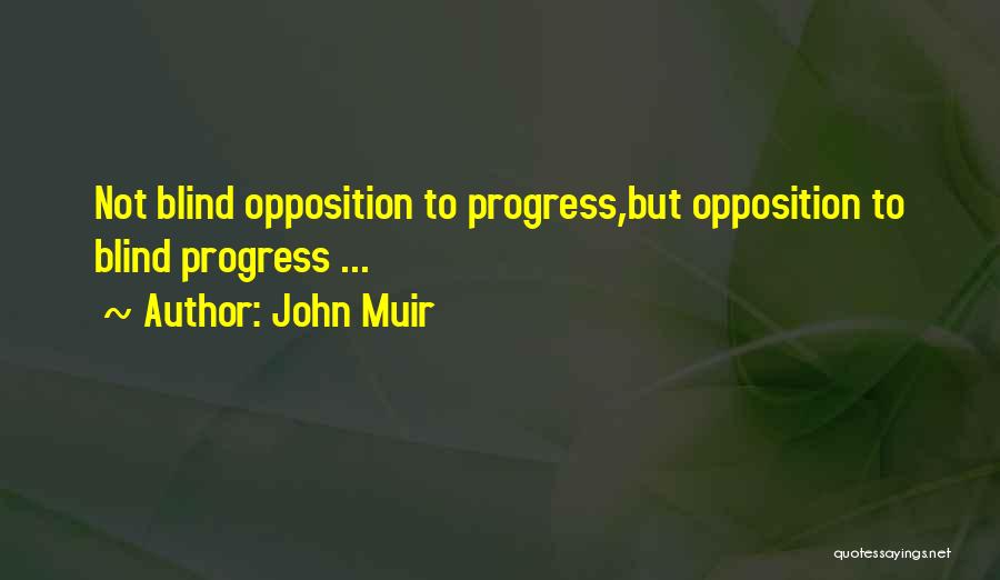 John Muir Quotes: Not Blind Opposition To Progress,but Opposition To Blind Progress ...