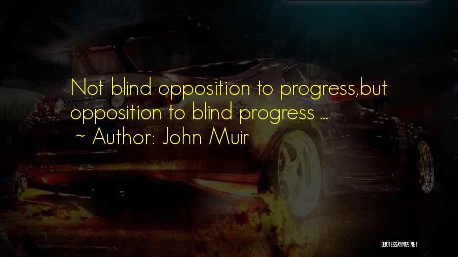 John Muir Quotes: Not Blind Opposition To Progress,but Opposition To Blind Progress ...