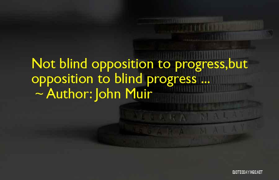 John Muir Quotes: Not Blind Opposition To Progress,but Opposition To Blind Progress ...