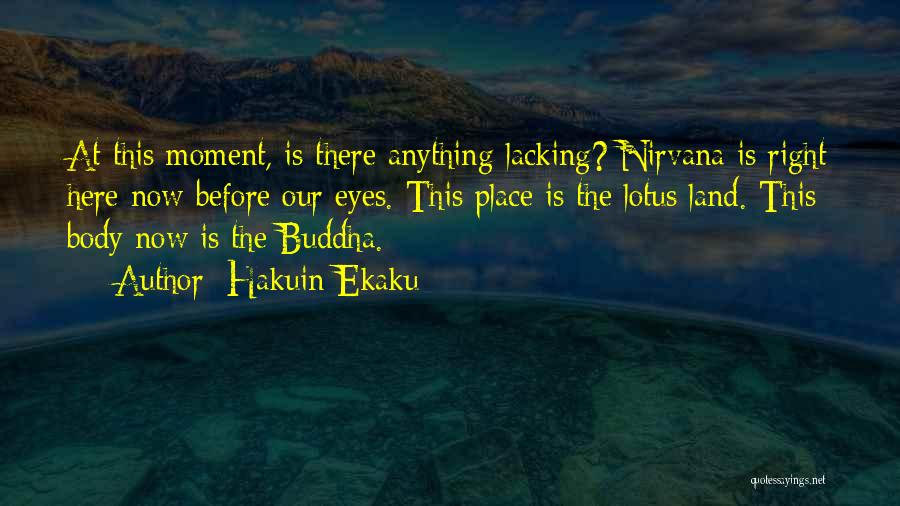 Hakuin Ekaku Quotes: At This Moment, Is There Anything Lacking? Nirvana Is Right Here Now Before Our Eyes. This Place Is The Lotus