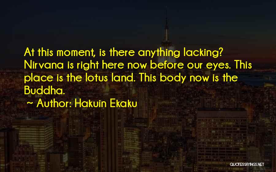 Hakuin Ekaku Quotes: At This Moment, Is There Anything Lacking? Nirvana Is Right Here Now Before Our Eyes. This Place Is The Lotus