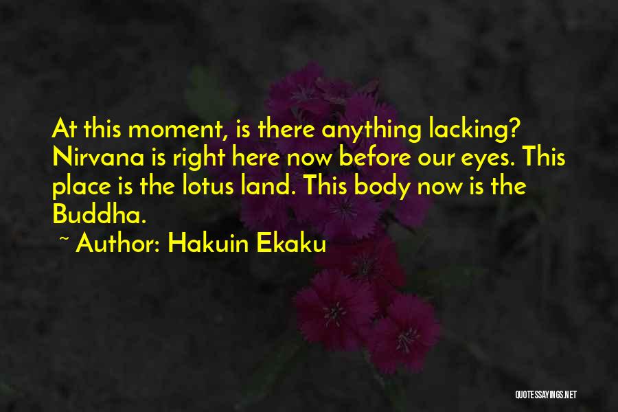 Hakuin Ekaku Quotes: At This Moment, Is There Anything Lacking? Nirvana Is Right Here Now Before Our Eyes. This Place Is The Lotus