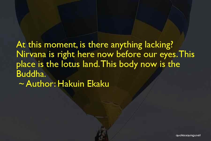 Hakuin Ekaku Quotes: At This Moment, Is There Anything Lacking? Nirvana Is Right Here Now Before Our Eyes. This Place Is The Lotus