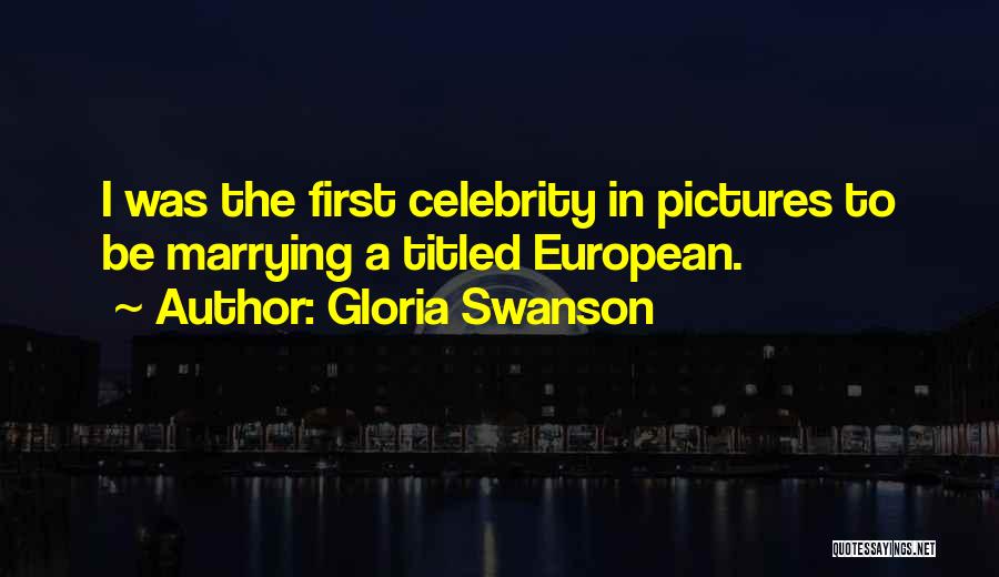 Gloria Swanson Quotes: I Was The First Celebrity In Pictures To Be Marrying A Titled European.